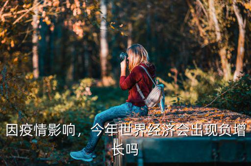 因疫情影響，今年世界經(jīng)濟會出現(xiàn)負增長嗎