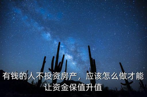 有錢的人不投資房產(chǎn)，應(yīng)該怎么做才能讓資金保值升值