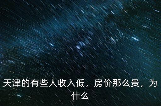 天津的有些人收入低，房價那么貴，為什么