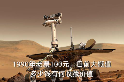 1990年老票100元，目前大概值多少錢有何收藏價值