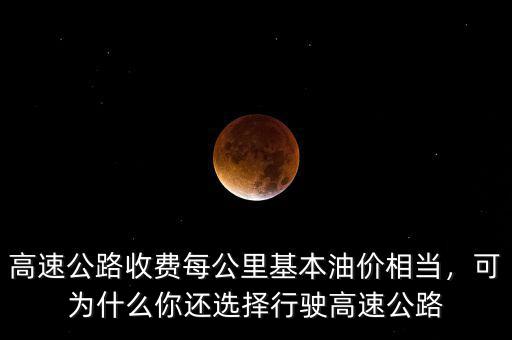 高速公路收費每公里基本油價相當，可為什么你還選擇行駛高速公路