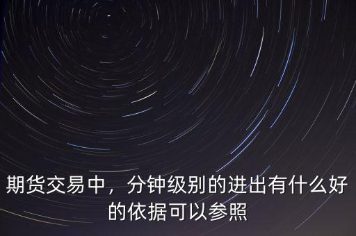 期貨交易中，分鐘級(jí)別的進(jìn)出有什么好的依據(jù)可以參照