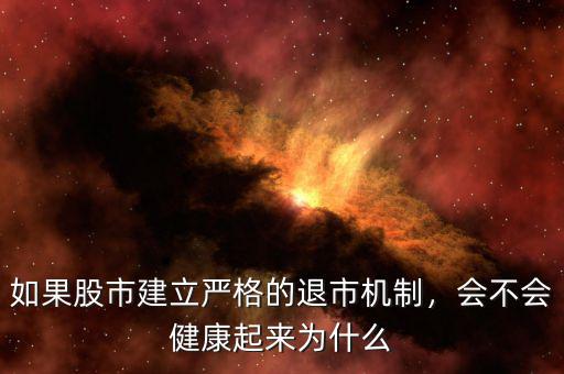 如果股市建立嚴(yán)格的退市機制，會不會健康起來為什么