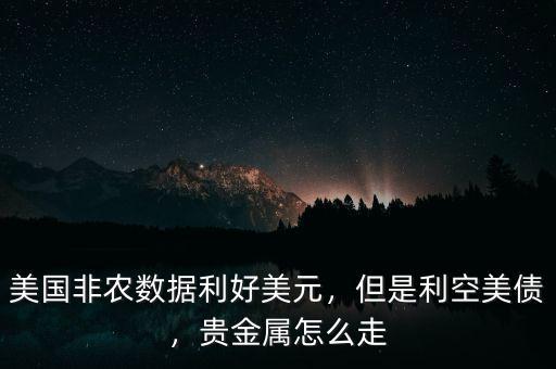 美國(guó)非農(nóng)數(shù)據(jù)利好美元，但是利空美債，貴金屬怎么走