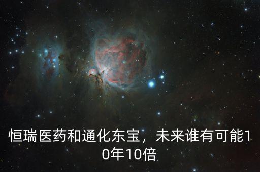 恒瑞醫(yī)藥和通化東寶，未來(lái)誰(shuí)有可能10年10倍