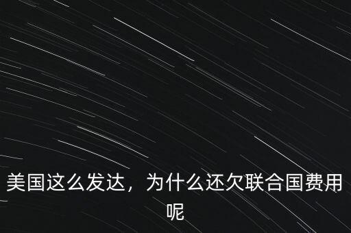 美國這么發(fā)達(dá)，為什么還欠聯(lián)合國費(fèi)用呢
