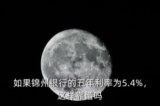 如果錦州銀行的五年利率為5.4%，這樣靠譜嗎