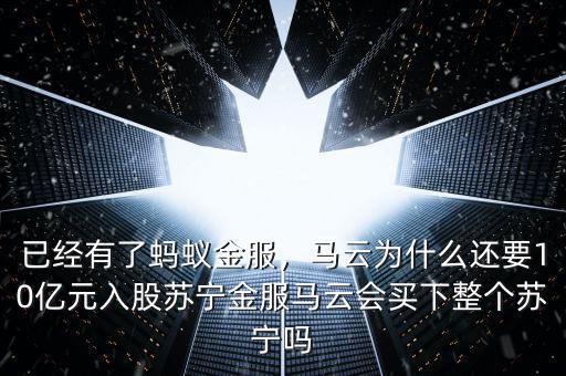 已經(jīng)有了螞蟻金服，馬云為什么還要10億元入股蘇寧金服馬云會買下整個蘇寧嗎