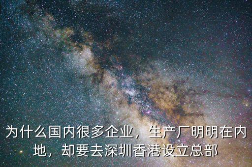 為什么國內(nèi)很多企業(yè)，生產(chǎn)廠明明在內(nèi)地，卻要去深圳香港設(shè)立總部