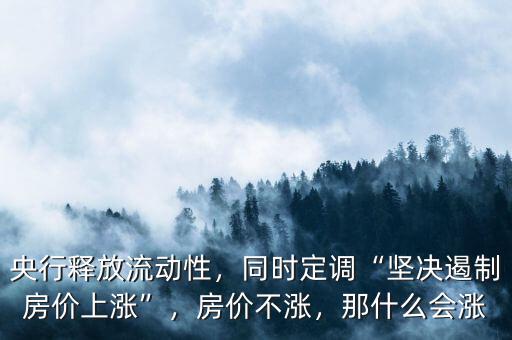 央行釋放流動性，同時定調(diào)“堅(jiān)決遏制房價上漲”，房價不漲，那什么會漲