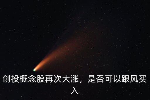 創(chuàng)投概念股再次大漲，是否可以跟風(fēng)買入