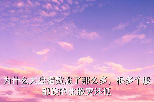為什么大盤指數(shù)漲了那么多，很多個股都跌的比股災還低