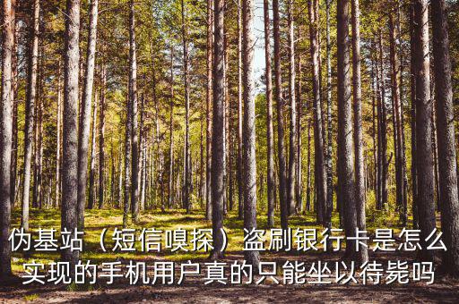 偽基站（短信嗅探）盜刷銀行卡是怎么實現(xiàn)的手機(jī)用戶真的只能坐以待斃嗎