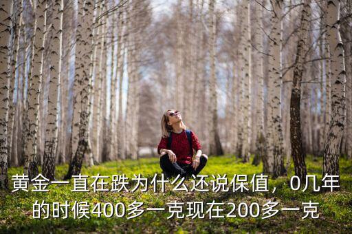 黃金一直在跌為什么還說保值，0幾年的時(shí)候400多一克現(xiàn)在200多一克