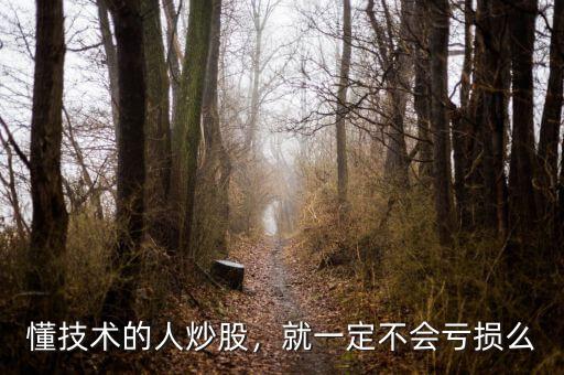 懂技術(shù)的人炒股，就一定不會虧損么