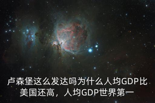 盧森堡這么發(fā)達(dá)嗎為什么人均GDP比美國(guó)還高，人均GDP世界第一
