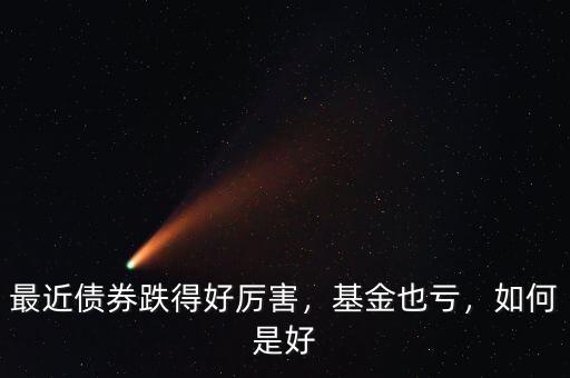 最近債券跌得好厲害，基金也虧，如何是好