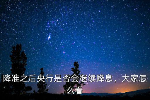 降準之后央行是否會繼續(xù)降息，大家怎么看