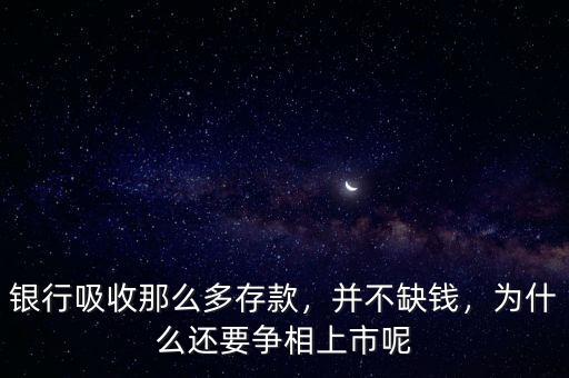 銀行吸收那么多存款，并不缺錢，為什么還要爭相上市呢