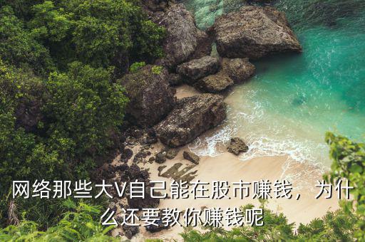 網(wǎng)絡那些大V自己能在股市賺錢，為什么還要教你賺錢呢