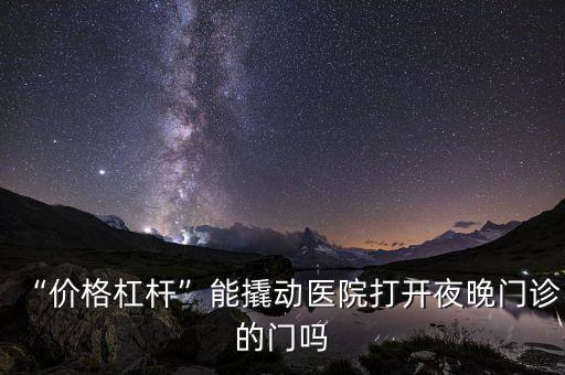 “價(jià)格杠桿”能撬動(dòng)醫(yī)院打開(kāi)夜晚門診的門嗎