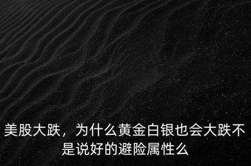 美股大跌，為什么黃金白銀也會大跌不是說好的避險(xiǎn)屬性么