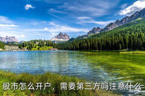 股市怎么開戶，需要第三方嗎注意什么