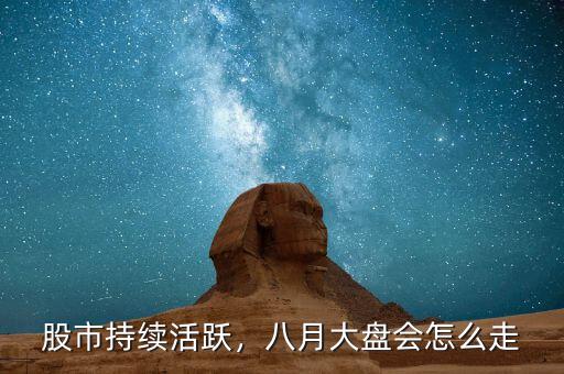 股市持續(xù)活躍，八月大盤會怎么走