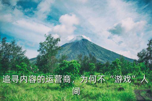 追尋內(nèi)容的運(yùn)營商，為何不“游戲”人間
