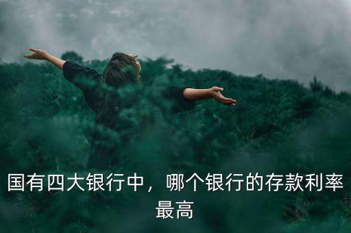 國有四大銀行中，哪個銀行的存款利率最高