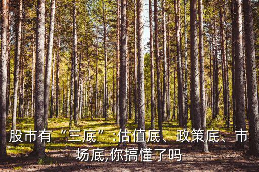 股市有“三底”:估值底、政策底、市場底,你搞懂了嗎