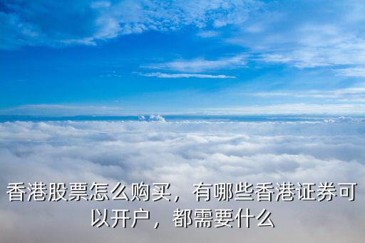 香港股票怎么購買，有哪些香港證券可以開戶，都需要什么