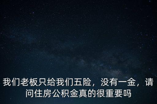我們老板只給我們五險，沒有一金，請問住房公積金真的很重要嗎