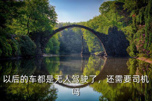以后的車都是無人駕駛了，還需要司機嗎