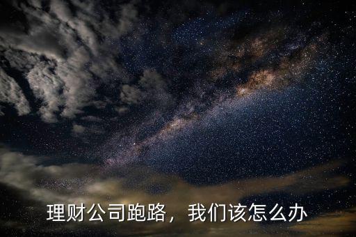 理財(cái)公司跑路，我們該怎么辦
