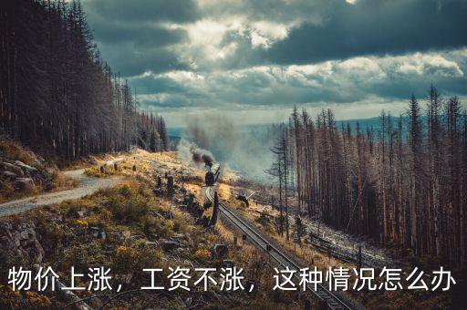 物價(jià)上漲，工資不漲，這種情況怎么辦