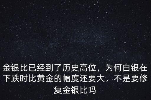 金銀比已經(jīng)到了歷史高位，為何白銀在下跌時比黃金的幅度還要大，不是要修復(fù)金銀比嗎