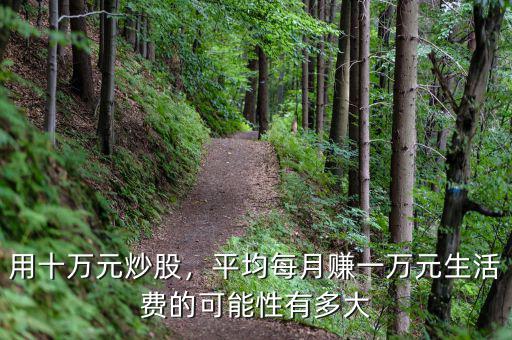 用十萬(wàn)元炒股，平均每月賺一萬(wàn)元生活費(fèi)的可能性有多大