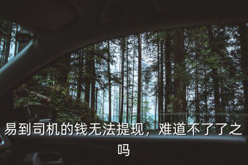 易到司機(jī)的錢無(wú)法提現(xiàn)，難道不了了之嗎