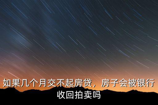 如果幾個月交不起房貸，房子會被銀行收回拍賣嗎
