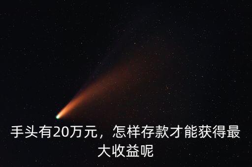 手頭有20萬元，怎樣存款才能獲得最大收益呢