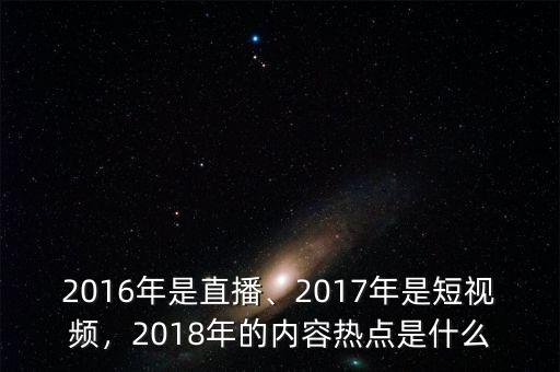2016年是直播、2017年是短視頻，2018年的內(nèi)容熱點(diǎn)是什么