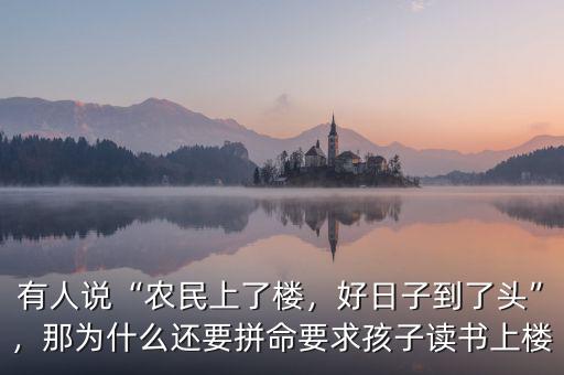 有人說“農(nóng)民上了樓，好日子到了頭”，那為什么還要拼命要求孩子讀書上樓