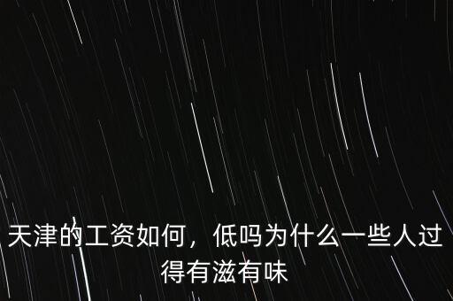 天津的工資如何，低嗎為什么一些人過得有滋有味