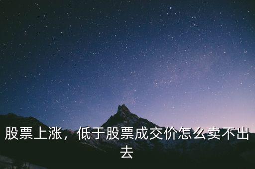 股票上漲，低于股票成交價怎么賣不出去