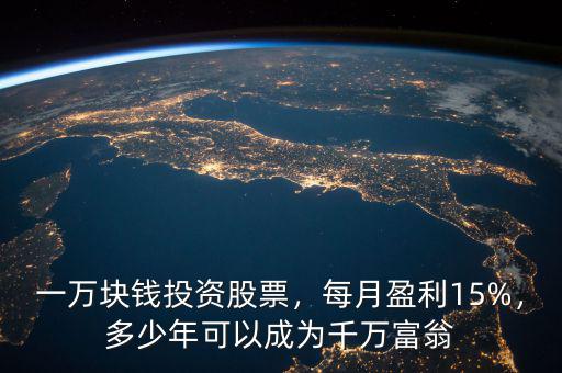一萬(wàn)塊錢投資股票，每月盈利15%，多少年可以成為千萬(wàn)富翁