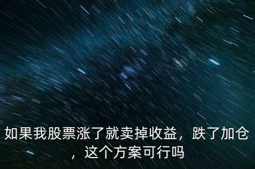 如果我股票漲了就賣掉收益，跌了加倉，這個方案可行嗎