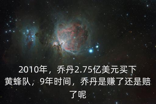 2010年，喬丹2.75億美元買下黃蜂隊(duì)，9年時(shí)間，喬丹是賺了還是賠了呢