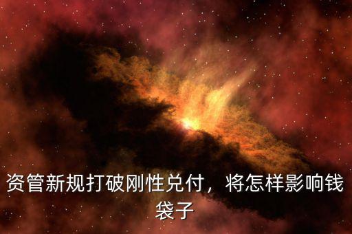 資管新規(guī)打破剛性兌付，將怎樣影響錢(qián)袋子