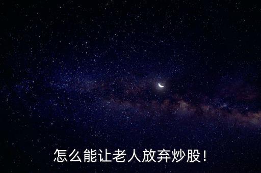 怎么能讓老人放棄炒股！